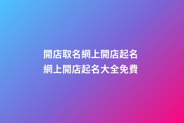 開店取名網上開店起名 網上開店起名大全免費-第1張-店鋪起名-玄機派